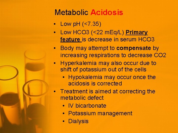 Metabolic Acidosis • Low p. H (<7. 35) • Low HCO 3 (<22 m.