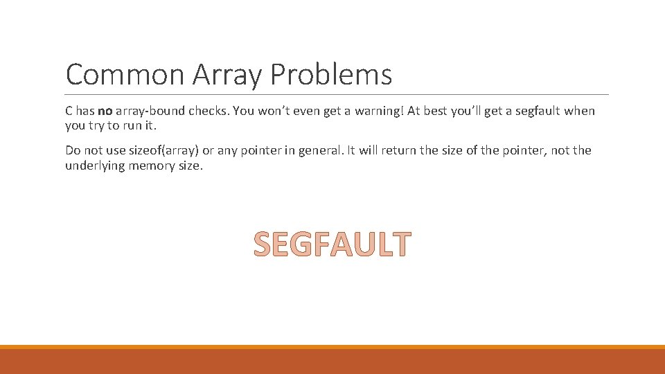 Common Array Problems C has no array-bound checks. You won’t even get a warning!