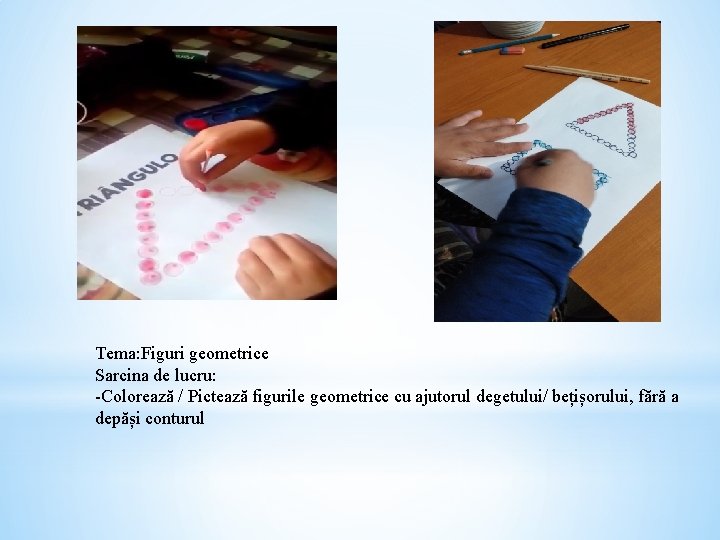 Tema: Figuri geometrice Sarcina de lucru: -Colorează / Pictează figurile geometrice cu ajutorul degetului/