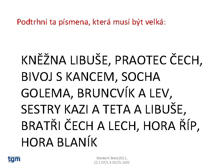 Podtrhni ta písmena, která musí být velká: KNĚŽNA LIBUŠE, PRAOTEC ČECH, BIVOJ S KANCEM,