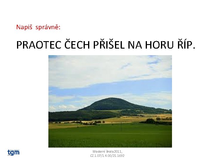 Napiš správně: PRAOTEC ČECH PŘIŠEL NA HORU ŘÍP. Moderní škola 2011, CZ. 1. 07/1.