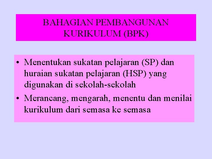 BAHAGIAN PEMBANGUNAN KURIKULUM (BPK) • Menentukan sukatan pelajaran (SP) dan huraian sukatan pelajaran (HSP)