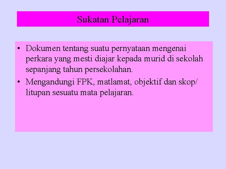 Sukatan Pelajaran • Dokumen tentang suatu pernyataan mengenai perkara yang mesti diajar kepada murid