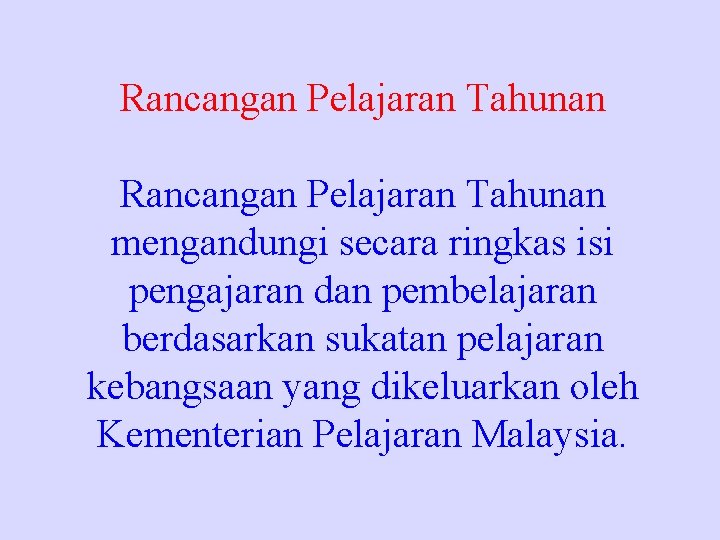 Rancangan Pelajaran Tahunan mengandungi secara ringkas isi pengajaran dan pembelajaran berdasarkan sukatan pelajaran kebangsaan