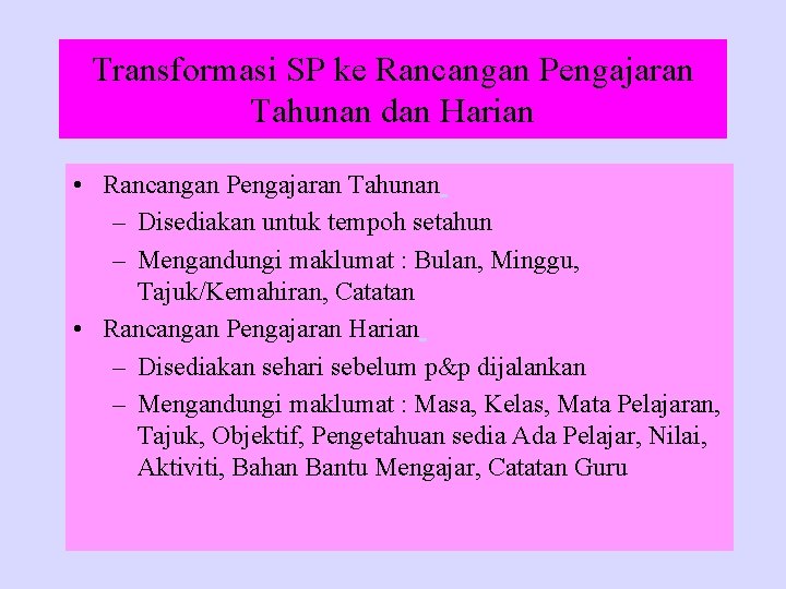 Transformasi SP ke Rancangan Pengajaran Tahunan dan Harian • Rancangan Pengajaran Tahunan – Disediakan