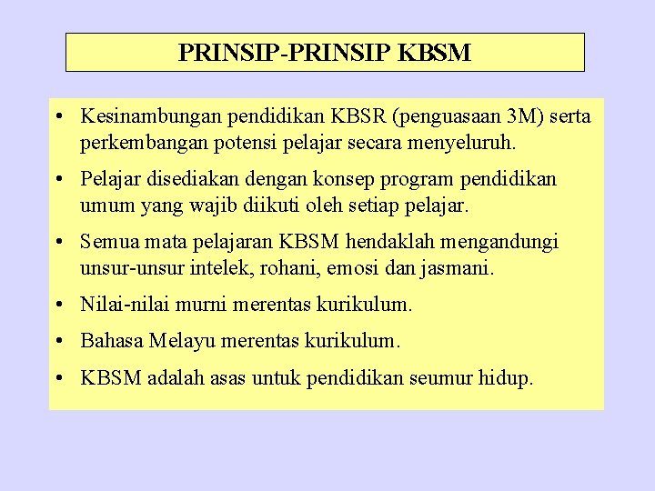 PRINSIP-PRINSIP KBSM • Kesinambungan pendidikan KBSR (penguasaan 3 M) serta perkembangan potensi pelajar secara