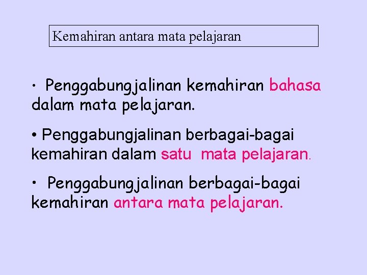 Kemahiran antara mata pelajaran • Penggabungjalinan kemahiran bahasa dalam mata pelajaran. • Penggabungjalinan berbagai-bagai