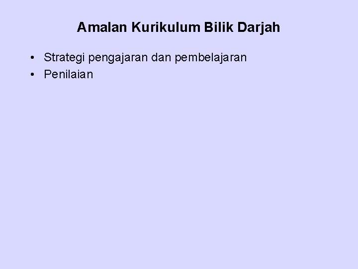 Amalan Kurikulum Bilik Darjah • Strategi pengajaran dan pembelajaran • Penilaian 