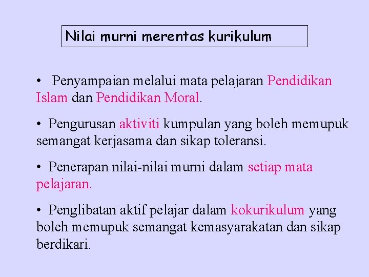 Nilai murni merentas kurikulum • Penyampaian melalui mata pelajaran Pendidikan Islam dan Pendidikan Moral.