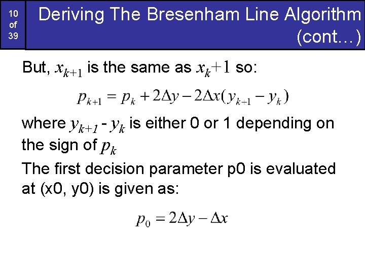 10 of 39 Deriving The Bresenham Line Algorithm (cont…) But, xk+1 is the same 10 of 39 Deriving The Bresenham Line Algorithm (cont…) But, xk+1 is the same