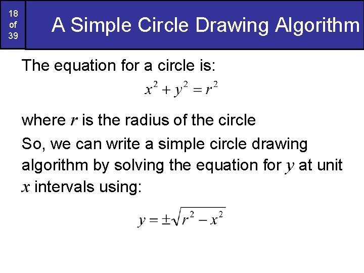 18 of 39 A Simple Circle Drawing Algorithm The equation for a circle is: 18 of 39 A Simple Circle Drawing Algorithm The equation for a circle is:
