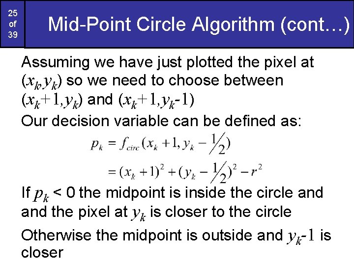 25 of 39 Mid-Point Circle Algorithm (cont…) Assuming we have just plotted the pixel 25 of 39 Mid-Point Circle Algorithm (cont…) Assuming we have just plotted the pixel