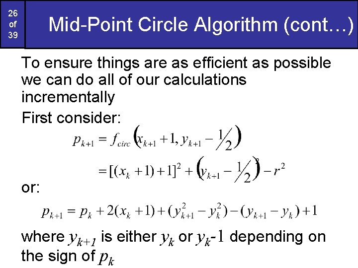 26 of 39 Mid-Point Circle Algorithm (cont…) To ensure things are as efficient as 26 of 39 Mid-Point Circle Algorithm (cont…) To ensure things are as efficient as