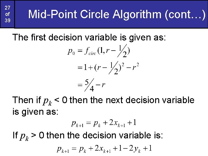 27 of 39 Mid-Point Circle Algorithm (cont…) The first decision variable is given as: 27 of 39 Mid-Point Circle Algorithm (cont…) The first decision variable is given as: