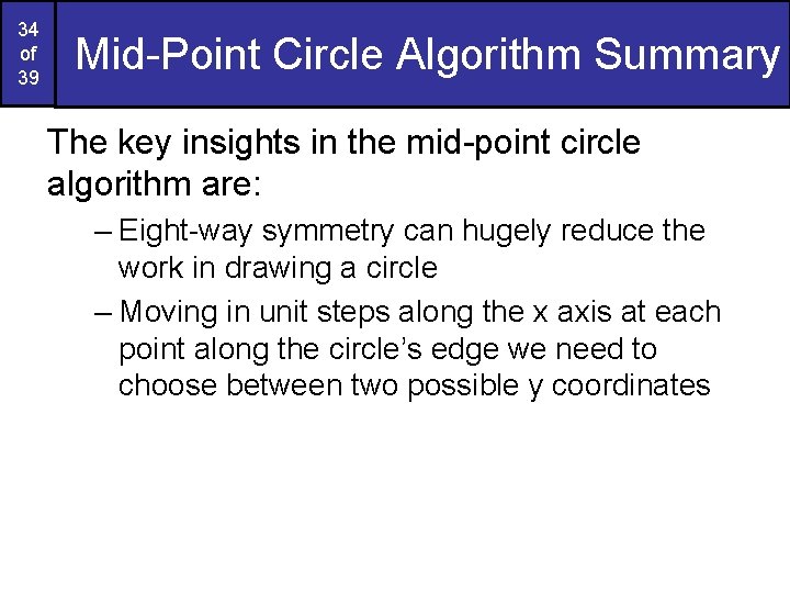 34 of 39 Mid-Point Circle Algorithm Summary The key insights in the mid-point circle 34 of 39 Mid-Point Circle Algorithm Summary The key insights in the mid-point circle