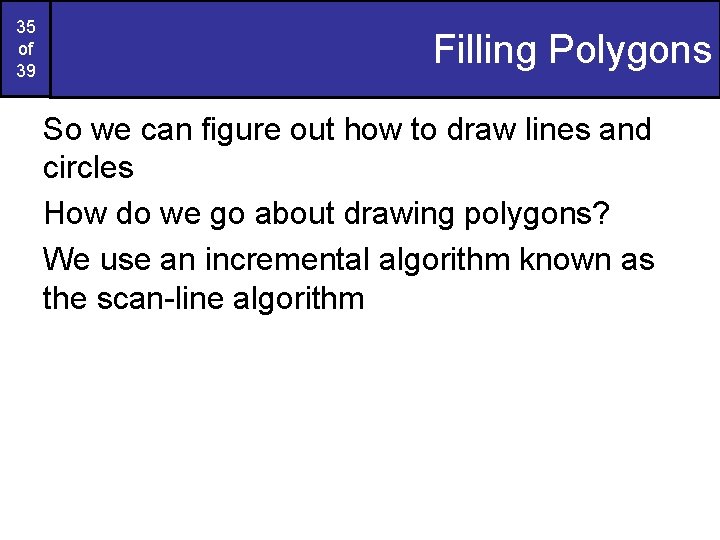 35 of 39 Filling Polygons So we can figure out how to draw lines 35 of 39 Filling Polygons So we can figure out how to draw lines