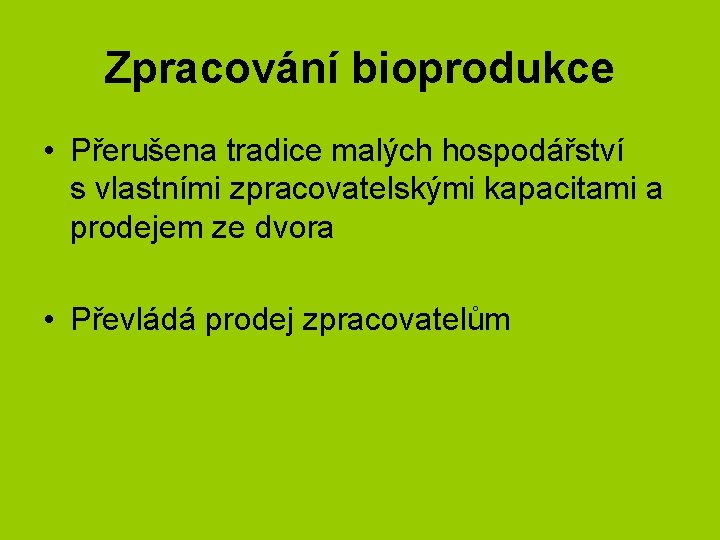 Zpracování bioprodukce • Přerušena tradice malých hospodářství s vlastními zpracovatelskými kapacitami a prodejem ze