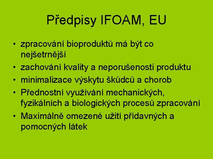 Předpisy IFOAM, EU • zpracování bioproduktů má být co nejšetrnější • zachování kvality a