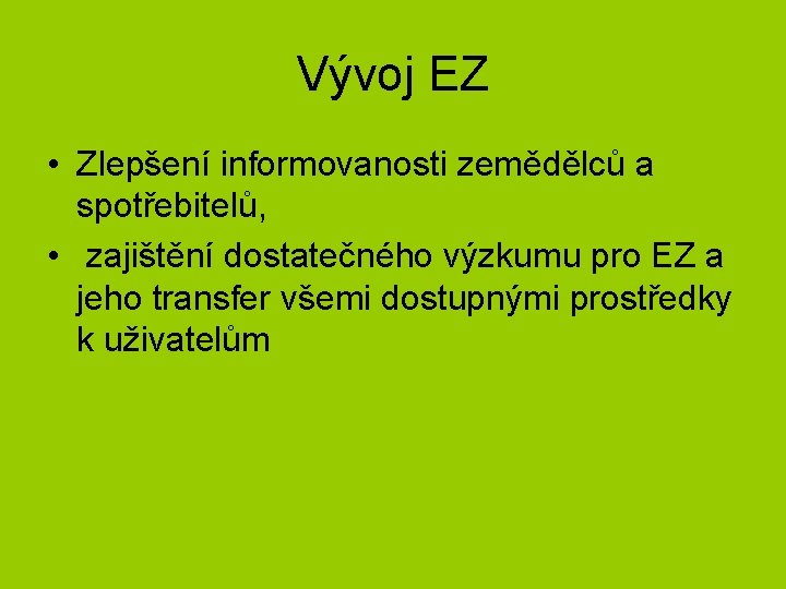 Vývoj EZ • Zlepšení informovanosti zemědělců a spotřebitelů, • zajištění dostatečného výzkumu pro EZ