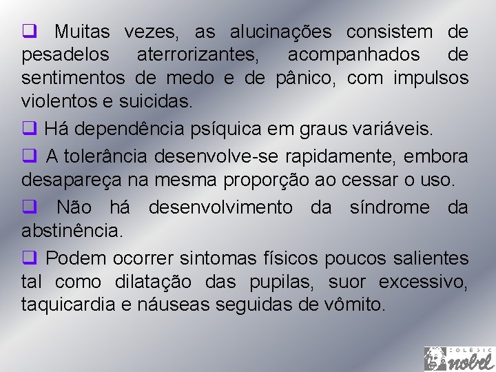 q Muitas vezes, as alucinações consistem de pesadelos aterrorizantes, acompanhados de sentimentos de medo