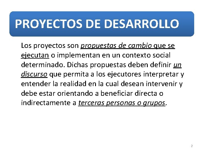 PROYECTOS DE DESARROLLO Los proyectos son propuestas de cambio que se ejecutan o implementan