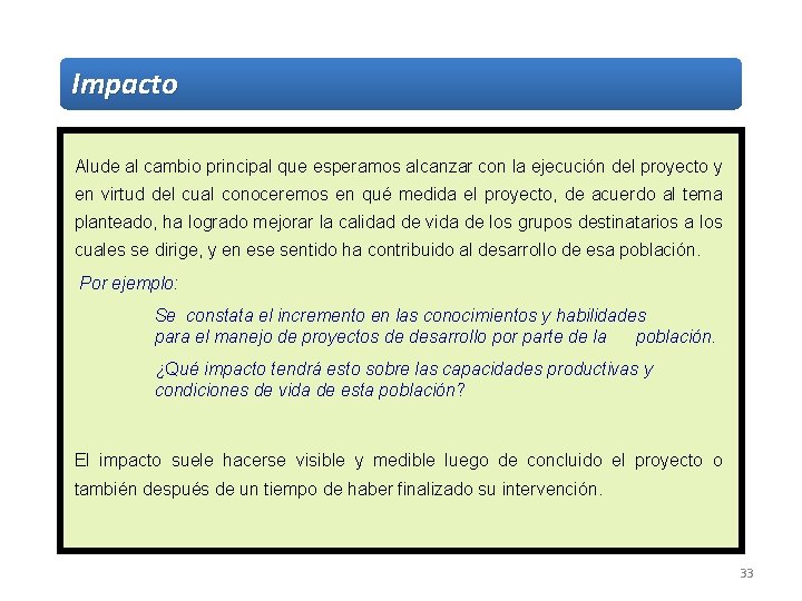 Impacto Alude al cambio principal que esperamos alcanzar con la ejecución del proyecto y