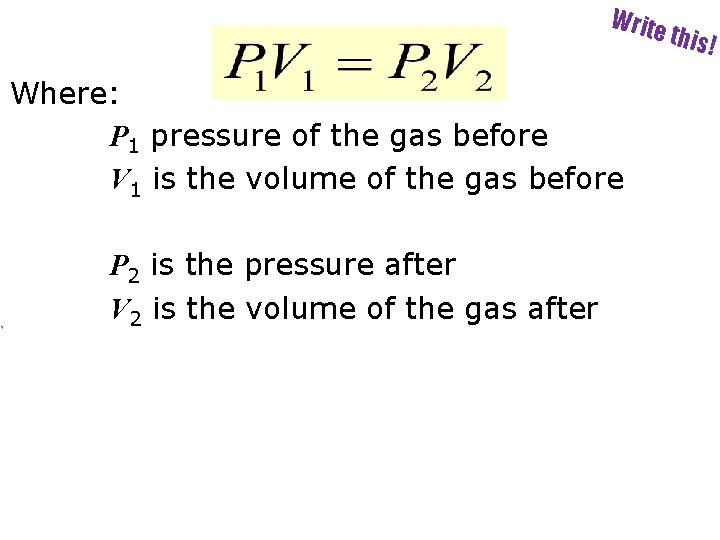 Write Where: P 1 pressure of the gas before V 1 is the volume
