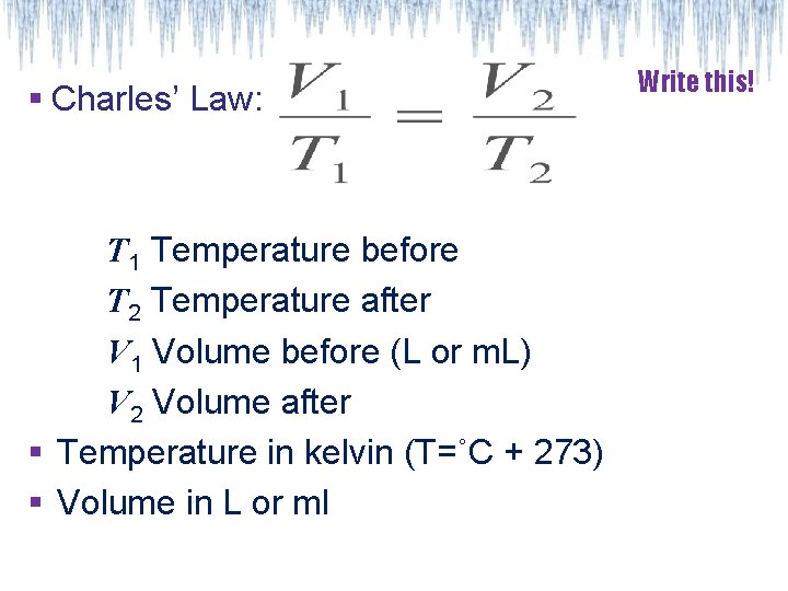 § Charles’ Law: T 1 Temperature before T 2 Temperature after V 1 Volume