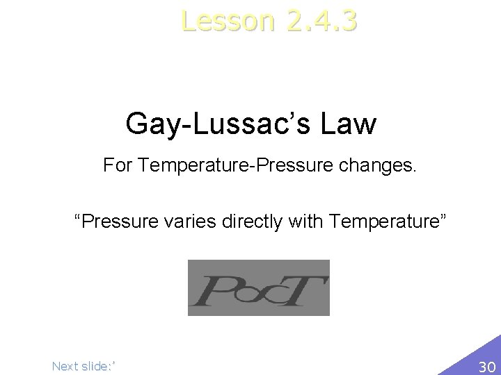 Lesson 2. 4. 3 Gay-Lussac’s Law For Temperature-Pressure changes. “Pressure varies directly with Temperature”