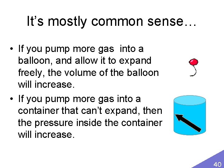 It’s mostly common sense… • If you pump more gas into a balloon, and