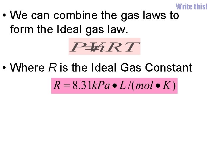 Write this! • We can combine the gas laws to form the Ideal gas