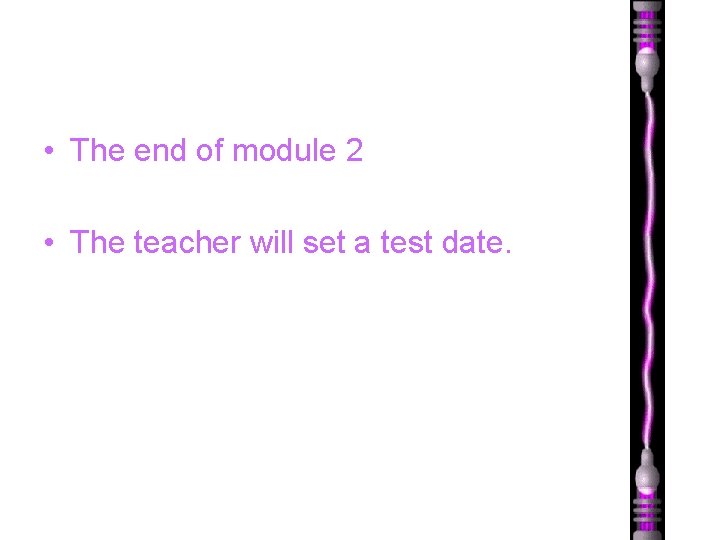 • The end of module 2 • The teacher will set a test