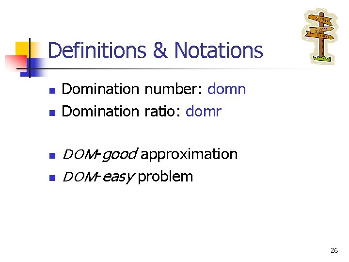 Definitions & Notations n n Domination number: domn Domination ratio: domr DOM-good approximation DOM-easy