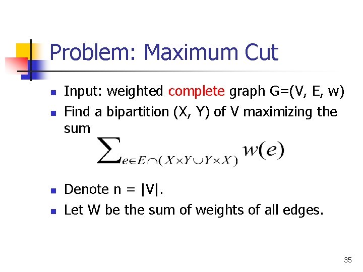 Problem: Maximum Cut n n Input: weighted complete graph G=(V, E, w) Find a