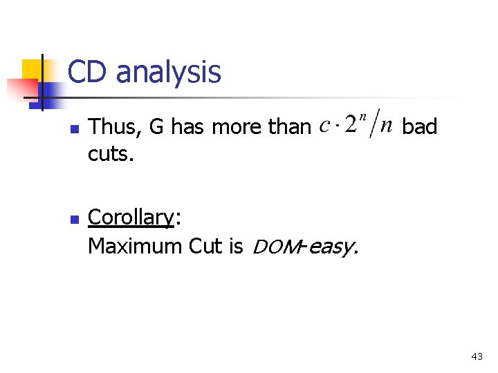 CD analysis n n Thus, G has more than cuts. bad Corollary: Maximum Cut