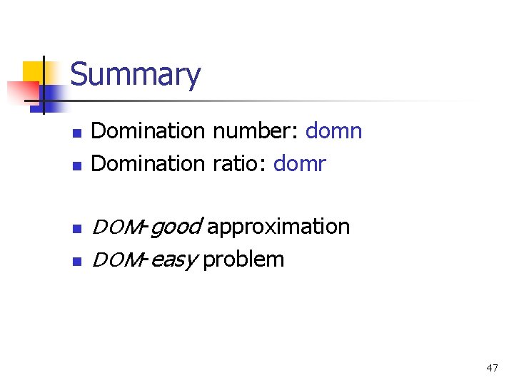 Summary n n Domination number: domn Domination ratio: domr DOM-good approximation DOM-easy problem 47