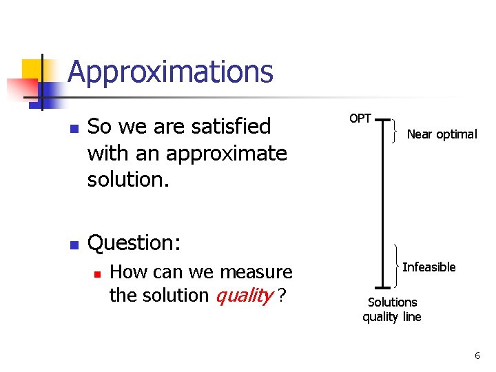 Approximations n n So we are satisfied with an approximate solution. OPT Near optimal
