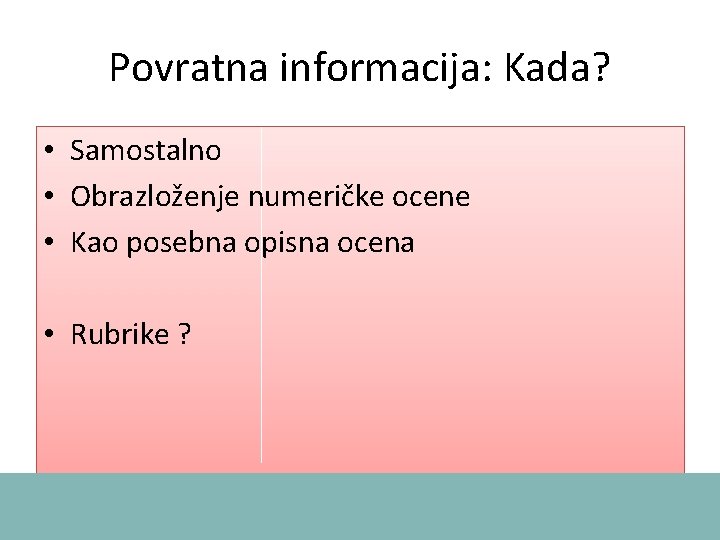 Povratna informacija: Kada? • Samostalno • Obrazloženje numeričke ocene • Kao posebna opisna ocena