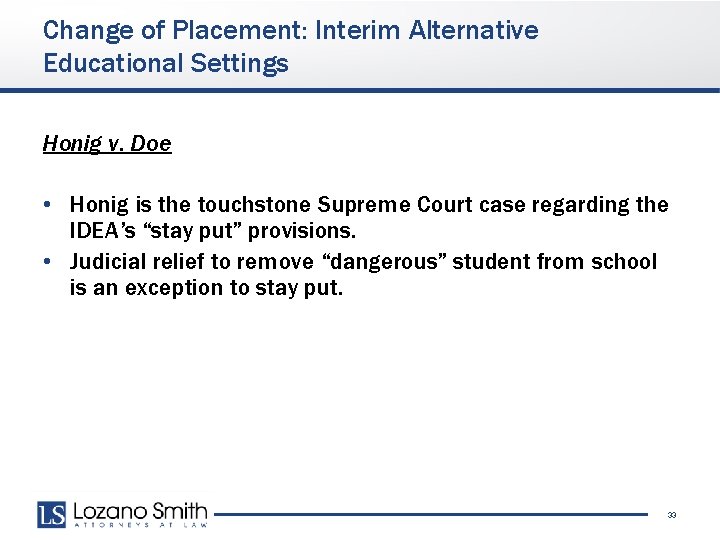 Change of Placement: Interim Alternative Educational Settings Honig v. Doe • Honig is the