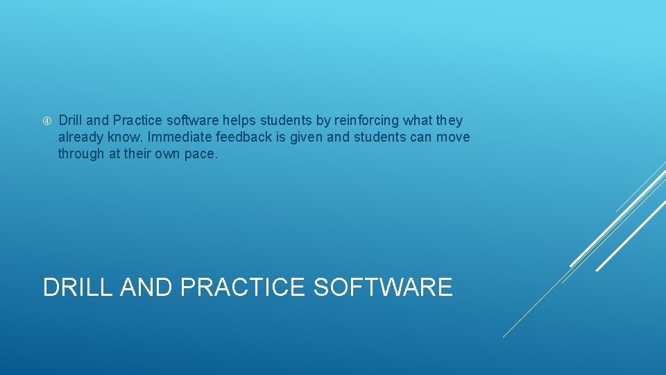  Drill and Practice software helps students by reinforcing what they already know. Immediate