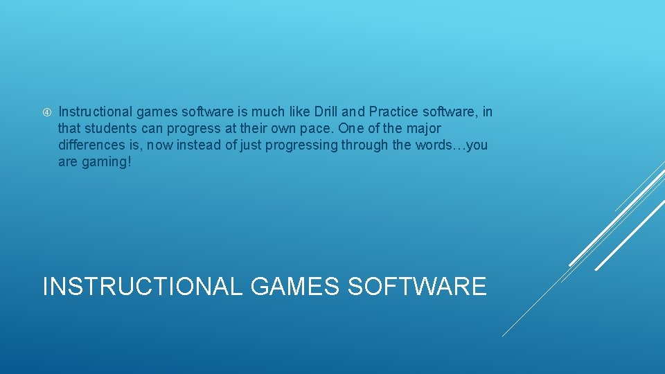  Instructional games software is much like Drill and Practice software, in that students
