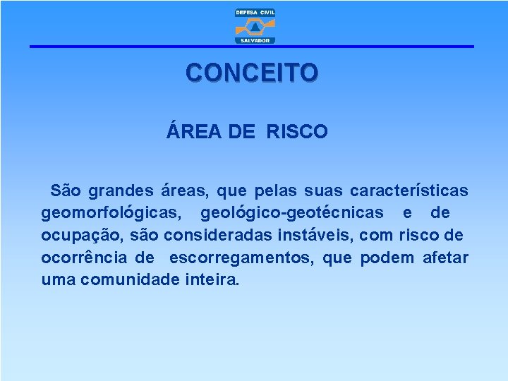 CONCEITO ÁREA DE RISCO São grandes áreas, que pelas suas características geomorfológicas, geológico-geotécnicas e