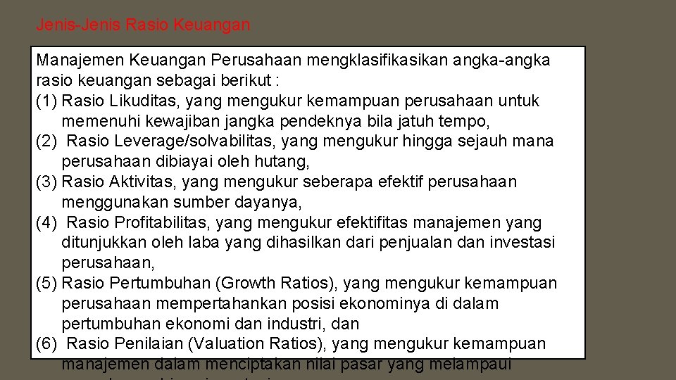 Jenis-Jenis Rasio Keuangan Manajemen Keuangan Perusahaan mengklasifikasikan angka-angka rasio keuangan sebagai berikut : (1)