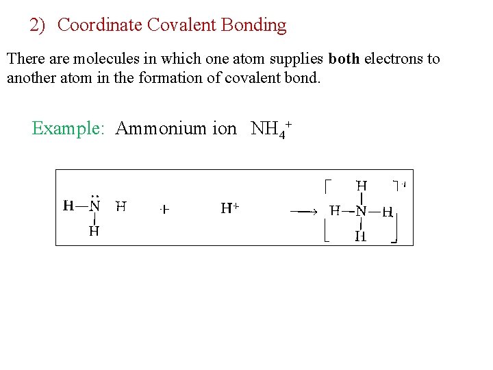 2) Coordinate Covalent Bonding There are molecules in which one atom supplies both electrons 2) Coordinate Covalent Bonding There are molecules in which one atom supplies both electrons