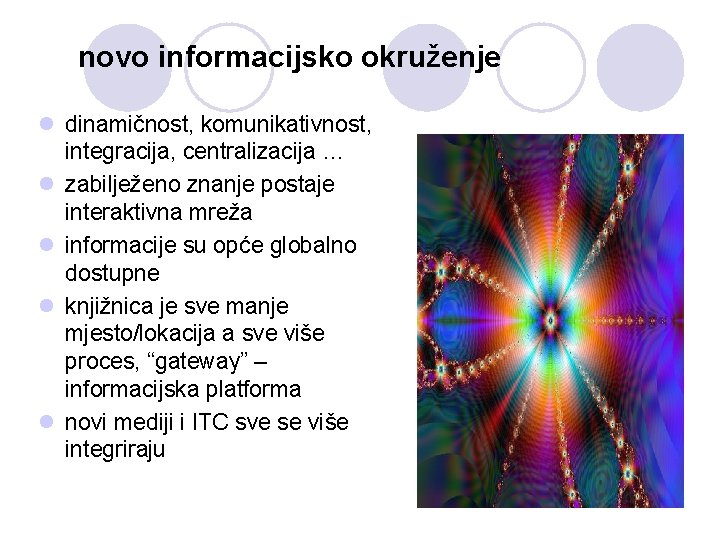 novo informacijsko okruženje l dinamičnost, komunikativnost, integracija, centralizacija … l zabilježeno znanje postaje interaktivna