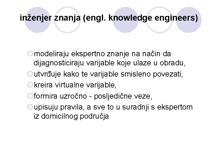 inženjer znanja (engl. knowledge engineers) ¡modeliraju ekspertno znanje na način da dijagnosticiraju varijable koje