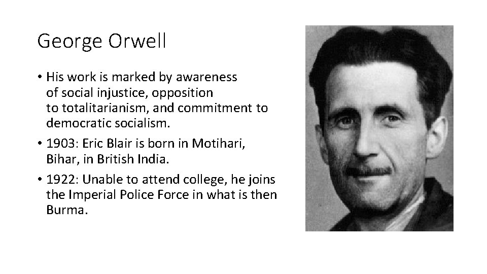 George Orwell • His work is marked by awareness of social injustice, opposition to