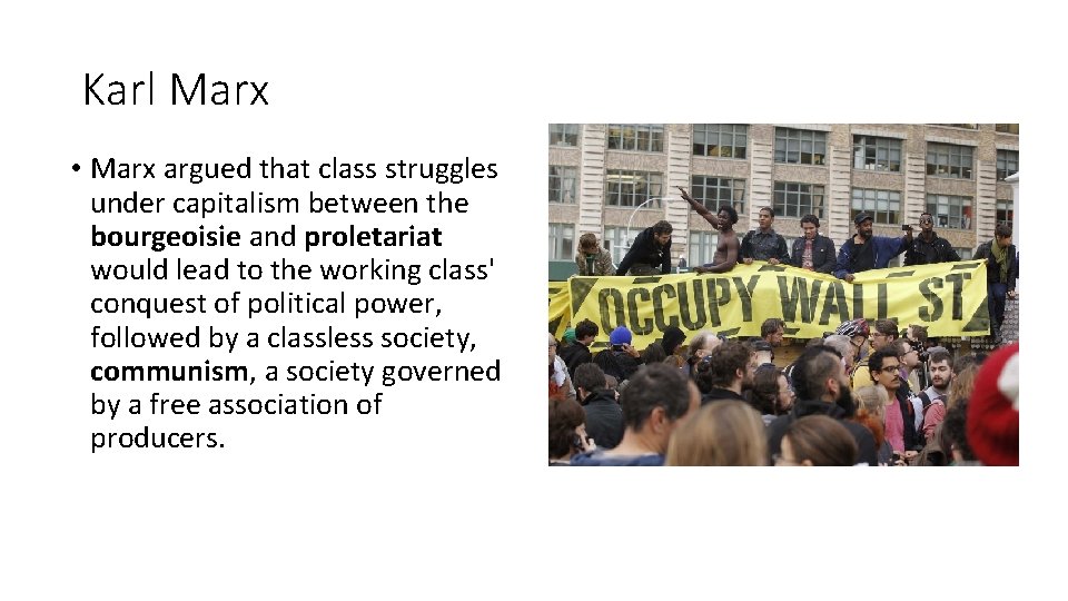 Karl Marx • Marx argued that class struggles under capitalism between the bourgeoisie and