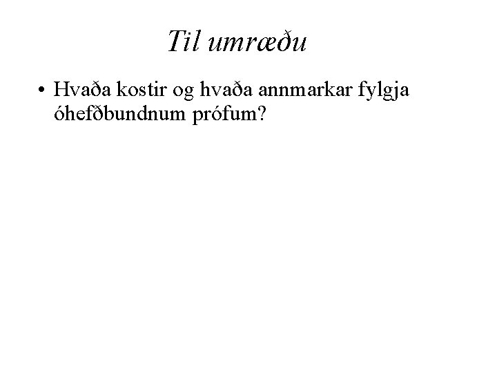 Til umræðu • Hvaða kostir og hvaða annmarkar fylgja óhefðbundnum prófum? 