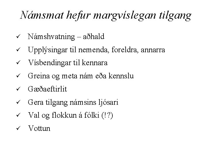 Námsmat hefur margvíslegan tilgang ü Námshvatning – aðhald ü Upplýsingar til nemenda, foreldra, annarra